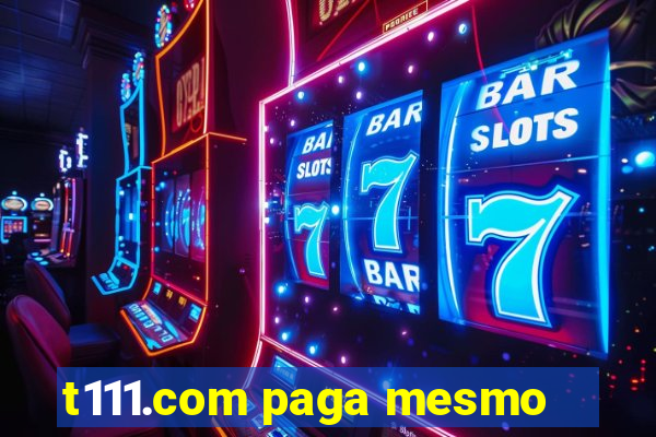 t111.com paga mesmo